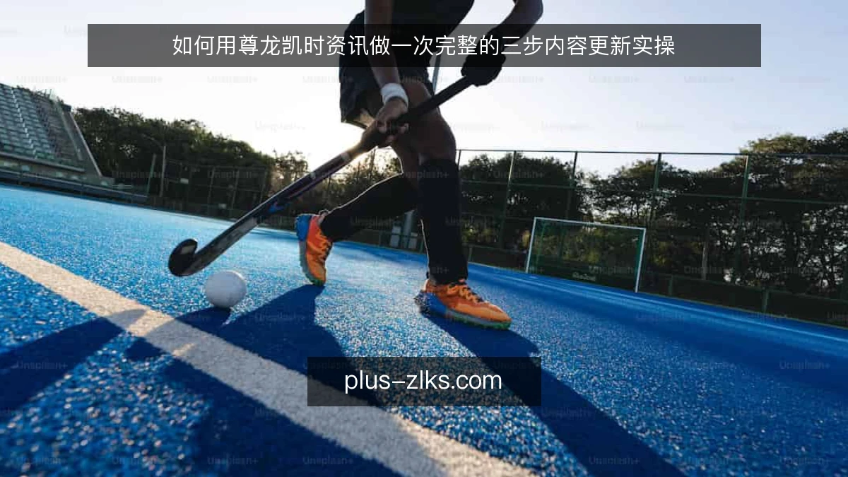如何用尊龙凯时资讯做一次完整的三步内容更新实操